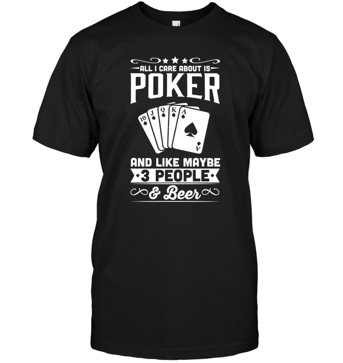 All I Care About Is Poker And Like Maybe 3 People Beer
