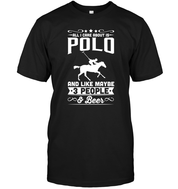 All I Care About Is Polo And Like Maybe 3 People Beer