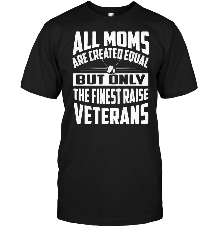 All Moms Are Created Equal But Only The Finest Raise Veterans