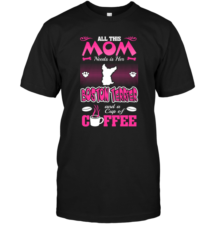 All This Mom Needs Is Her Boston Terrier And A Cup Of Coffee