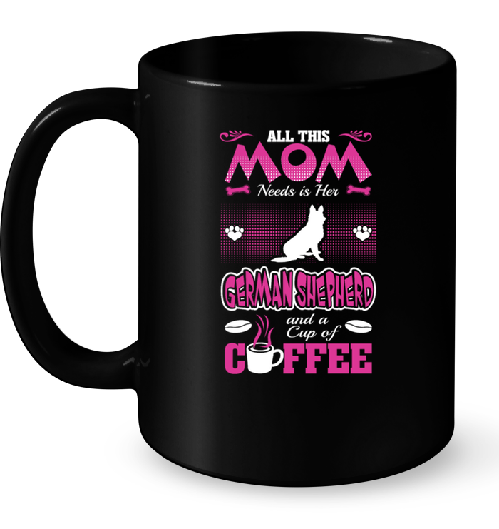 Mom Needs German Shepherd Cup Coffee