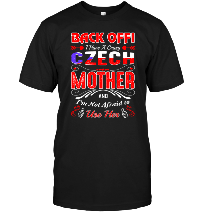 Back Off I Have A Crazy Czech Mother And I'm Not Afraid To Use Her