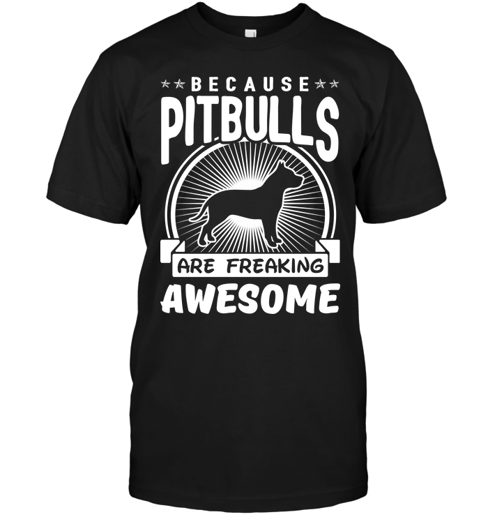 Because Pitbulls Are Freaking Awesome