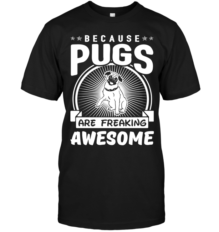 Because Pugs Are Freaking Awesome