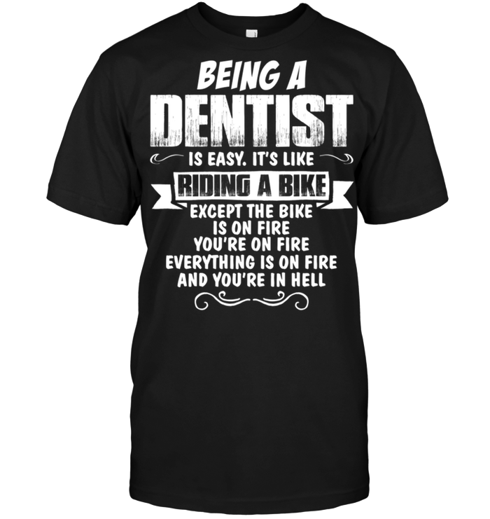 Being A Dentist Is Easy It's Like Riding A Bike