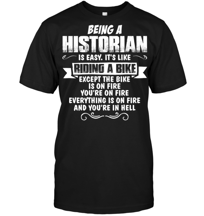 Being A Historian Is Easy It's Like Riding A Bike