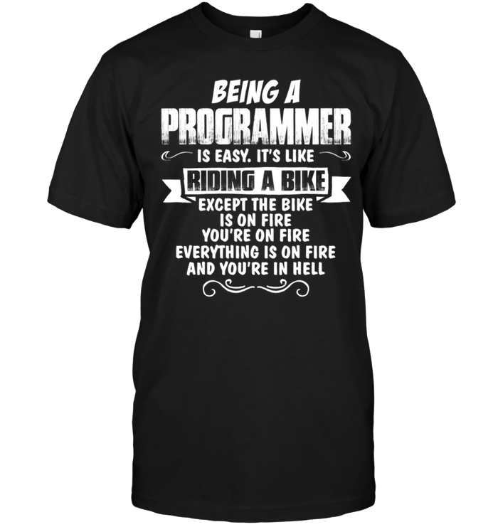 Being A Programmer Is Easy It's Like Riding A Bike
