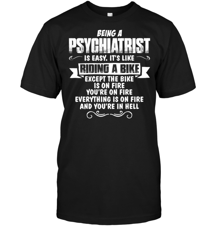 Being A Psychiatrist Is Easy It's Like Riding A Bike