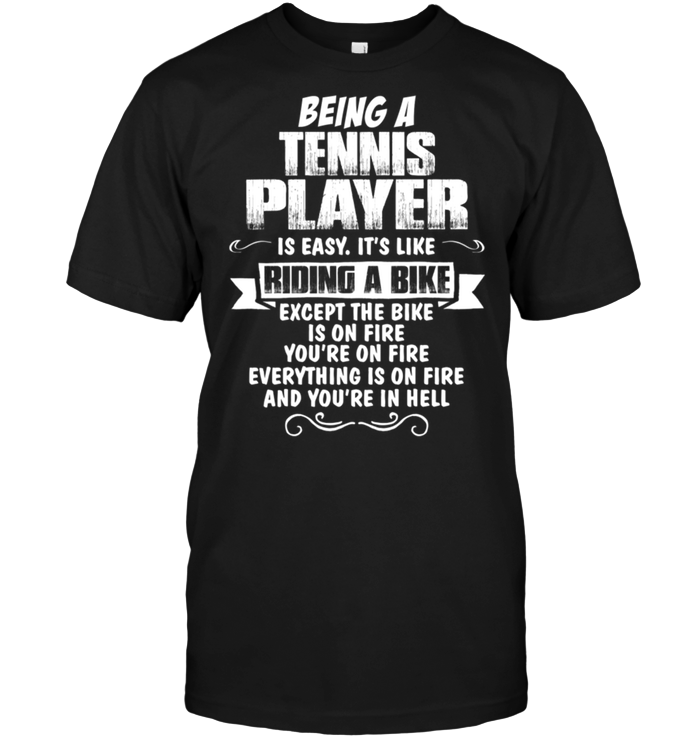 Being A Tennis Player Is Easy It's Like Riding A Bike