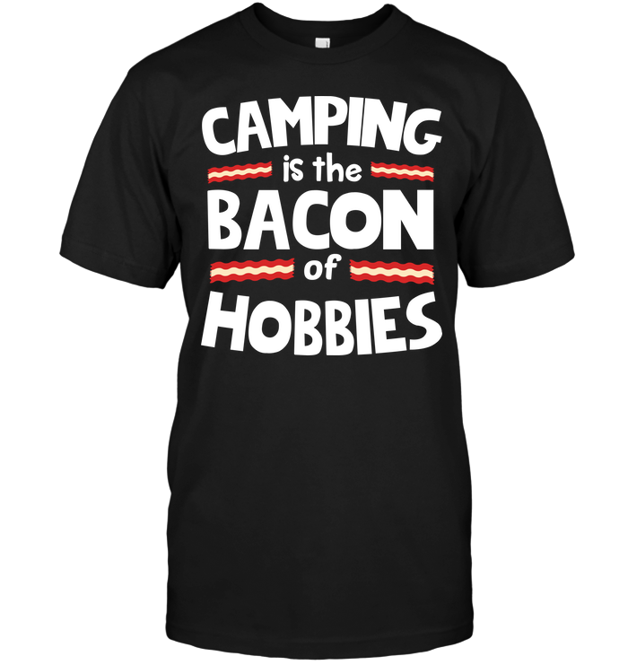 Camping Is The Bacon Of Hobbies