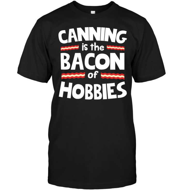 Canning Is The Bacon Of Hobbies