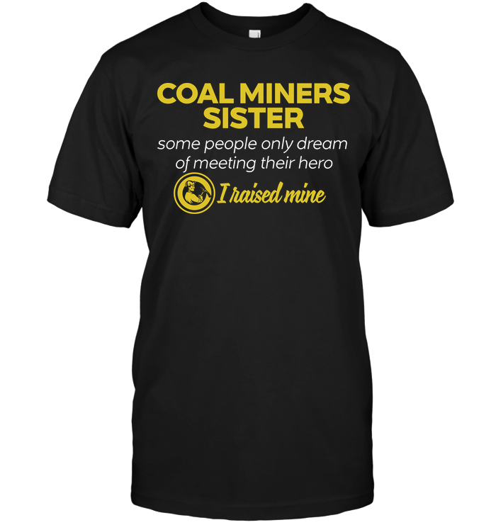 Coal Miners Sister Some People Only Dream Of Meeting Their Hero I Raised Mine