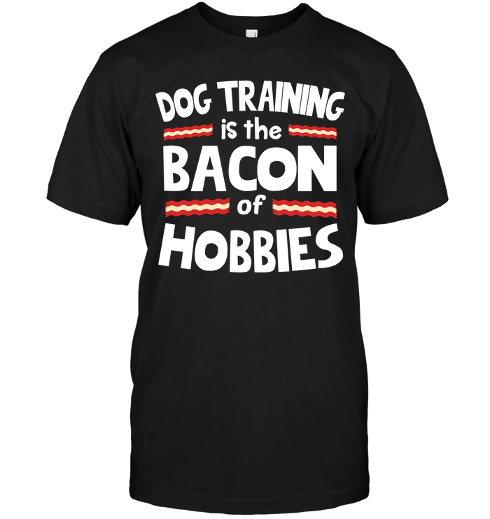 Dog Training Is The Bacon Of Hobbies