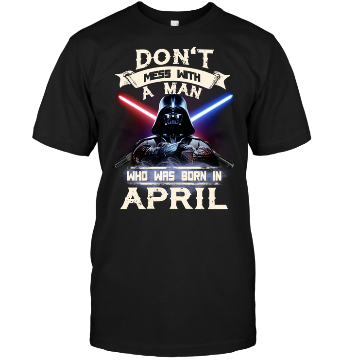 Don't Mess With A Man Who Was Born In April (Darth Vader)