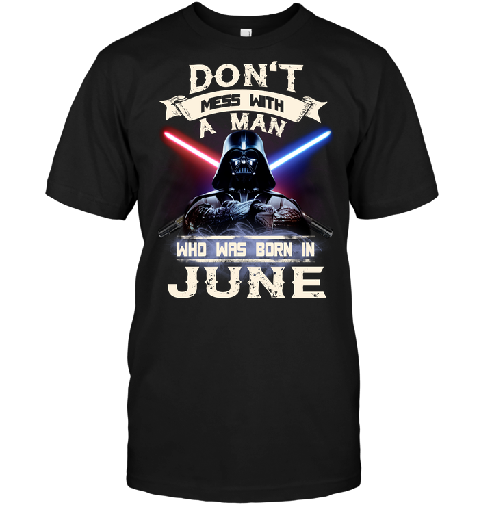 Don't Mess With A Man Who Was Born In June (Darth Vader)