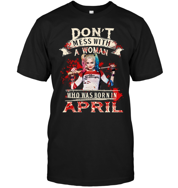 Don't Mess With A Woman Who Was Born In April (Harley Quinn)