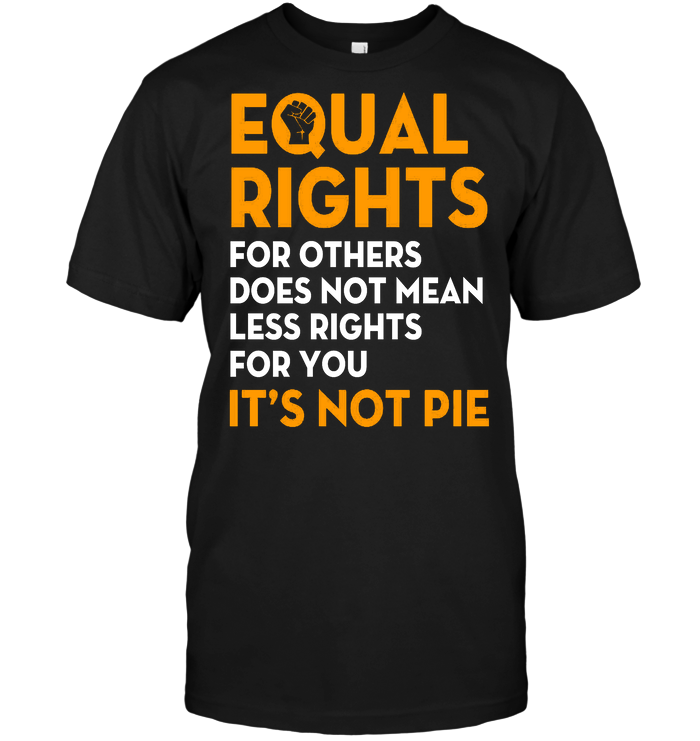 Equal Rights For Others Does Not Mean Less Rights For You It's Not Pie