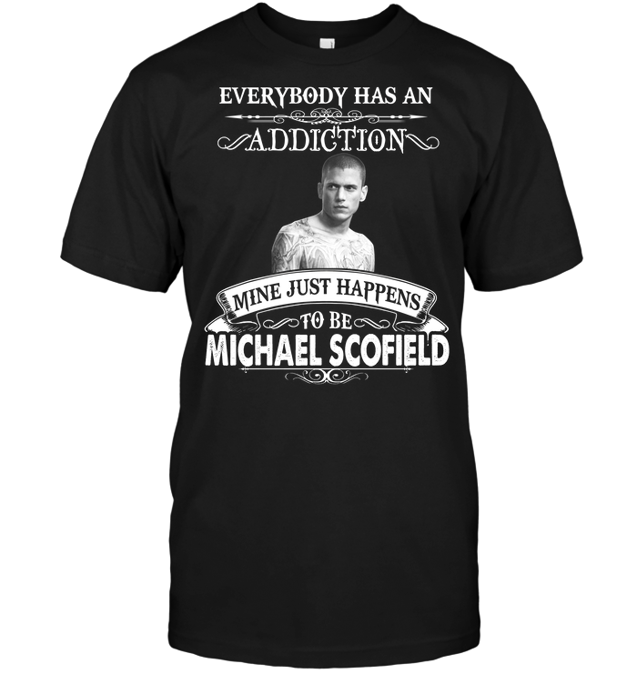 Everybody Has An Addiction Mine Just Happens To Be Michael Scofield