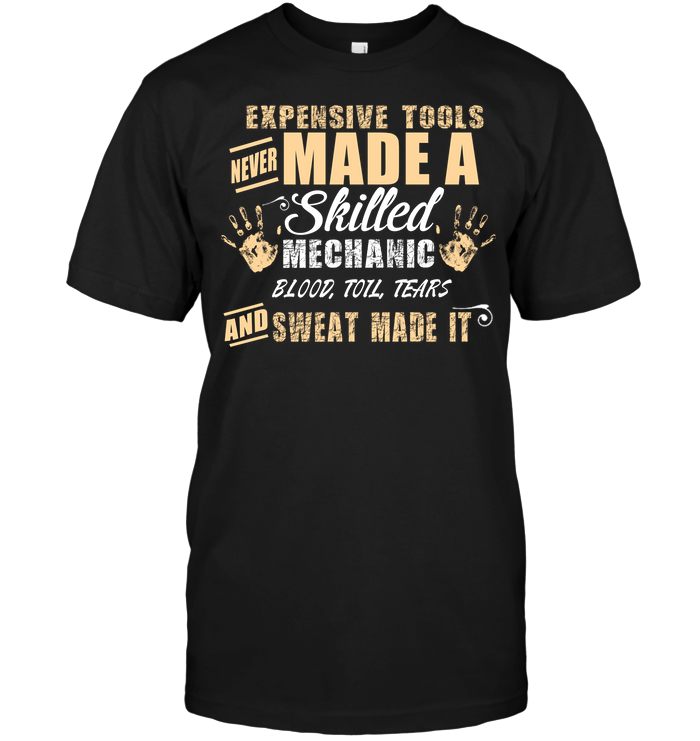 Expensive Tools Never Made A Skilled Mechanic Blood , Toil , Tears And Sweat Made It