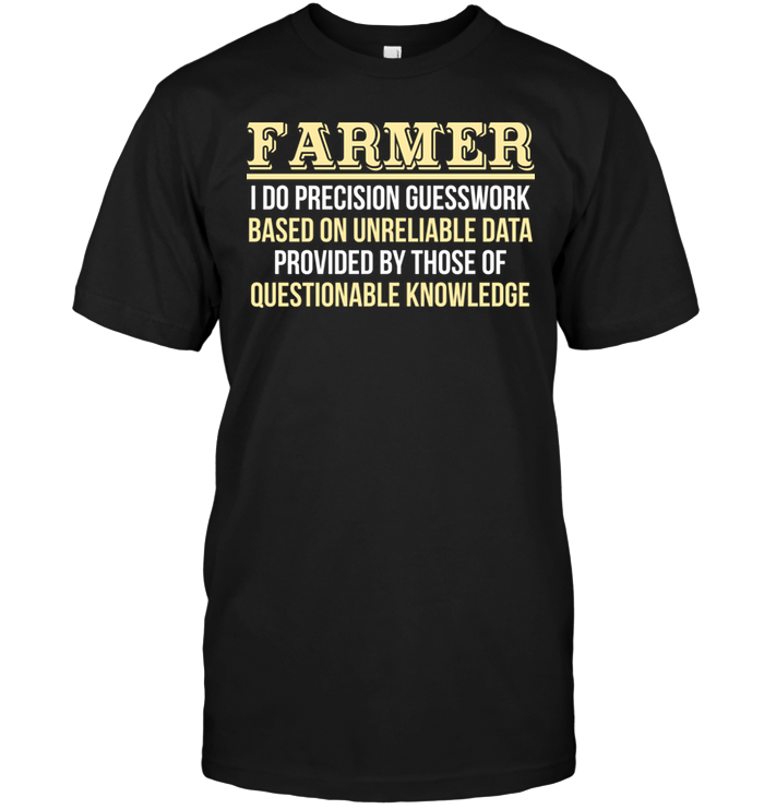 Farmer I Do Precision Guesswork Based Unreliable Data Provided By Those Of Questionable Knowledge