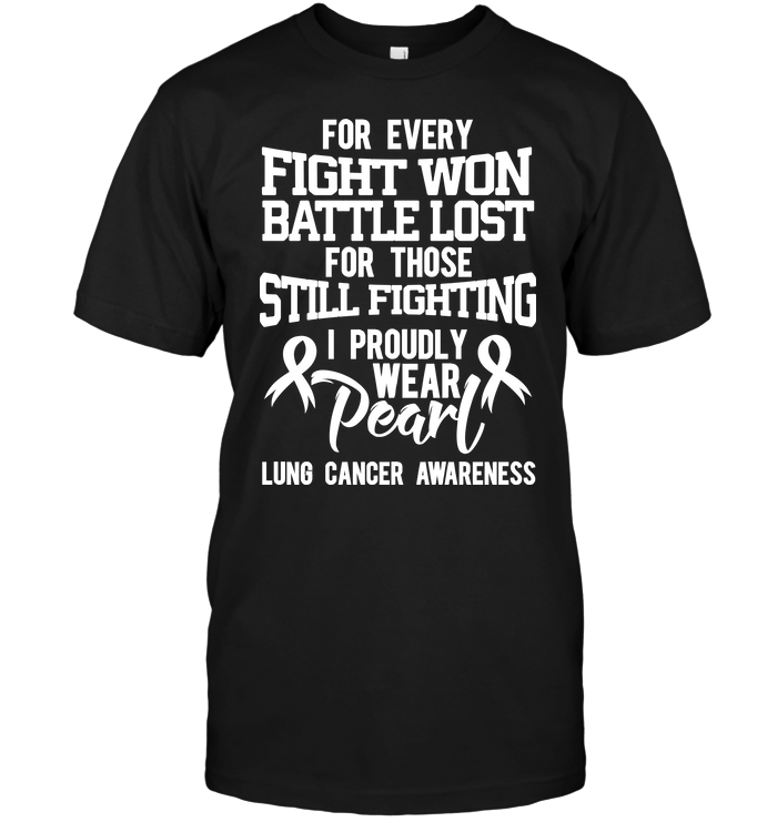 For Every Fight Won Battle Lost For Those Still Fighting I Proudly Wear Pearl Lung Cancer Awareness