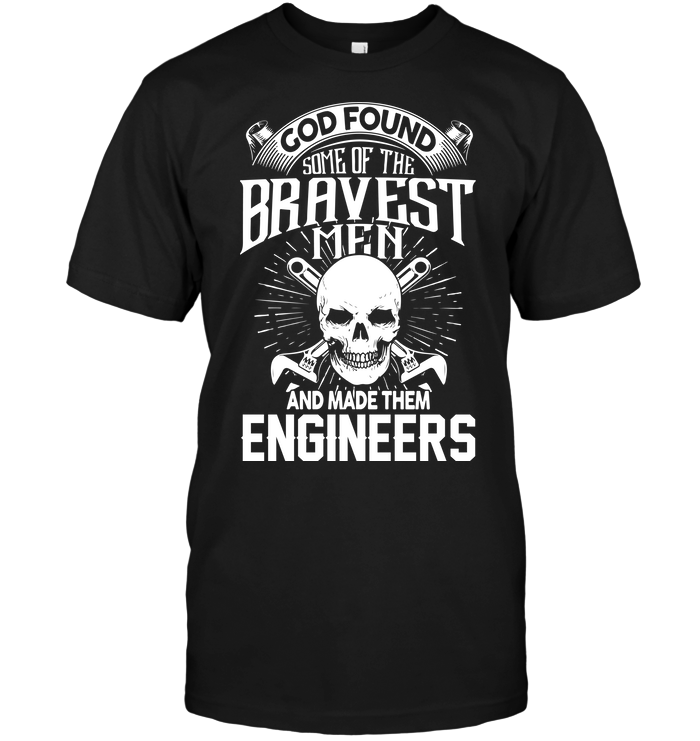 God Found Some Of The Bravest Men And Made Them Engineers