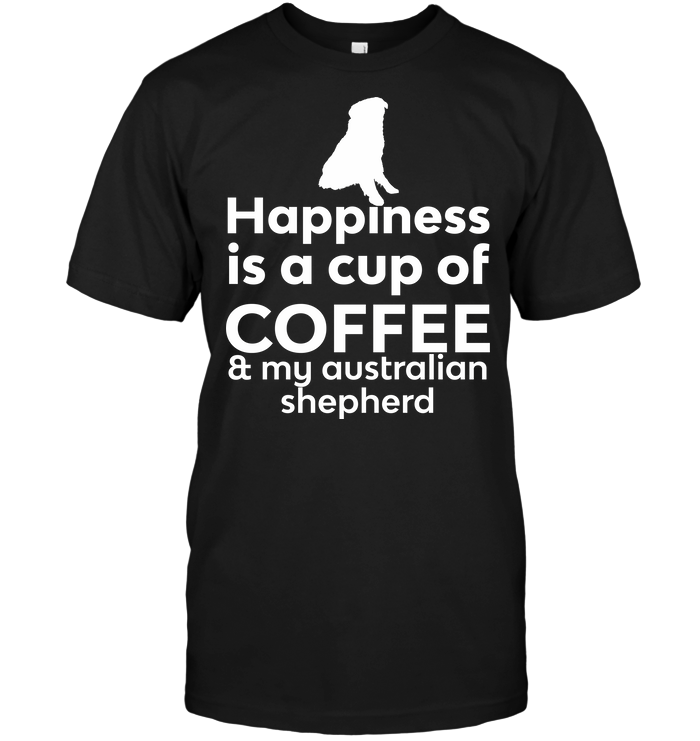 Happiness Is A Cup Of Coffee & My Australian Shepherd