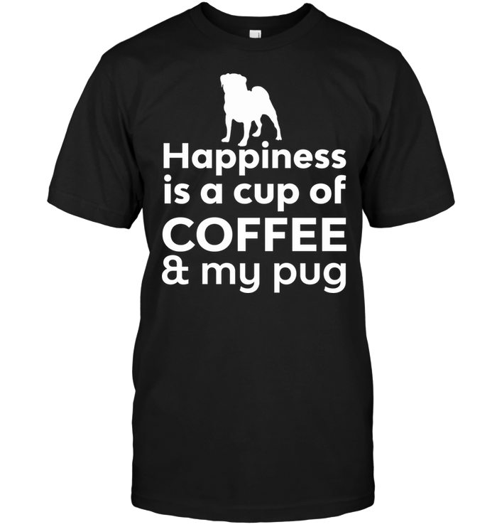 Happiness Is A Cup Of Coffee & My Pug