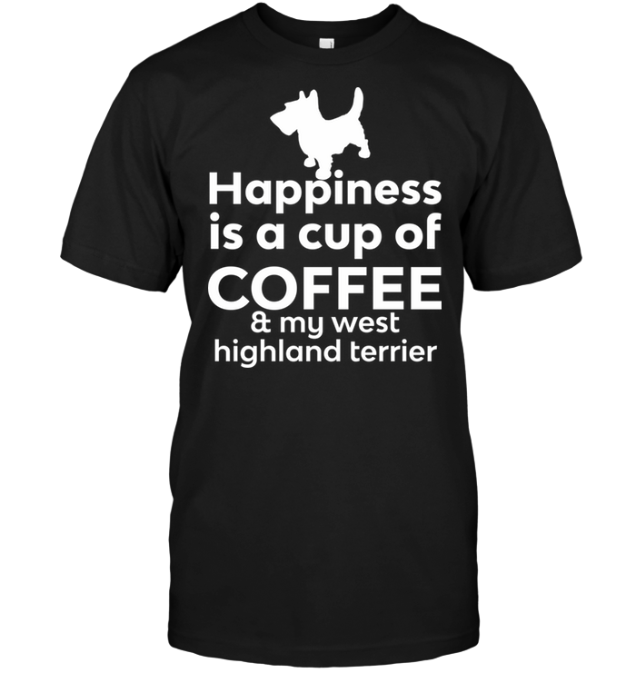 Happiness Is A Cup Of Coffee & My West Highland Terrier