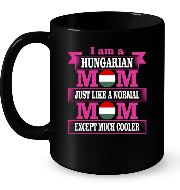 Hungarian Mom Just Like Normal Mom Except Much Cooler