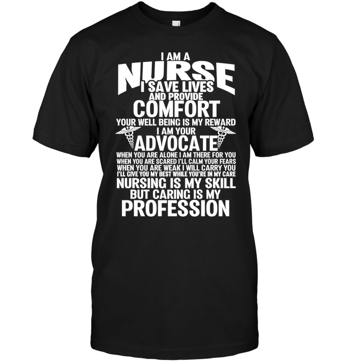 I Am A Nurse I Save Lives And Provide Comfort Your Well Being Is My Reward