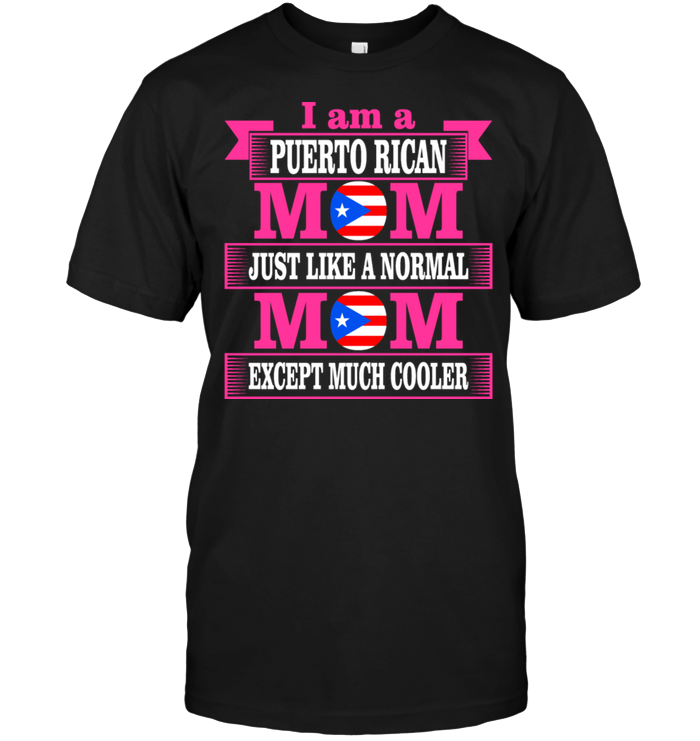 I Am A Puerto Rican Mom Just Like A Normal Mom Except Much Cooler