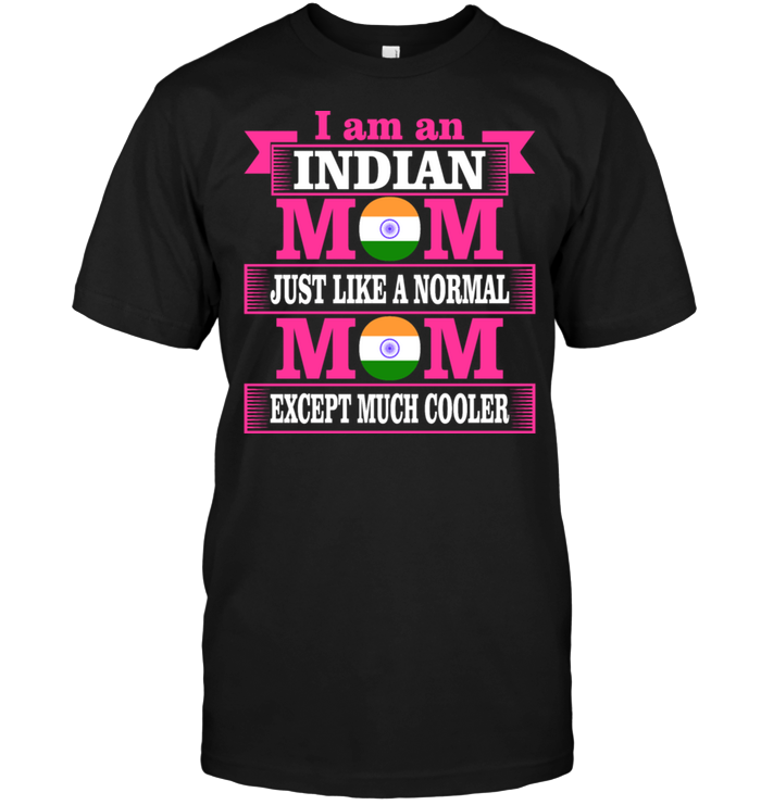 I Am An Indian Mom Just Like A Normal Mom Except Much Cooler