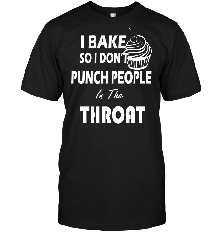 I Bake So I Don't Punch People In The Throat