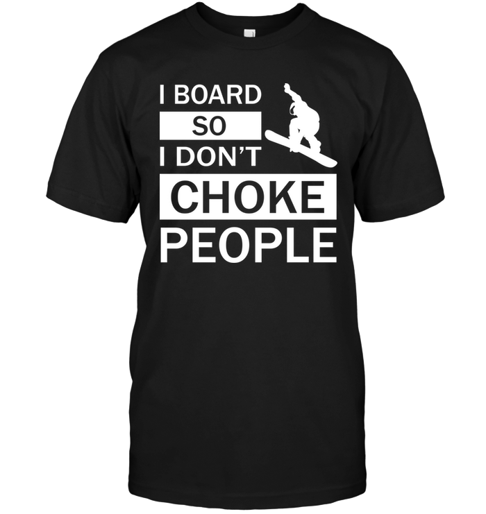 I Board So I Don't Choke People
