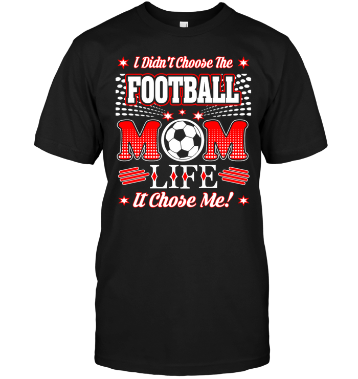I Didn't Choose The Football Mom Life It Chose Me !