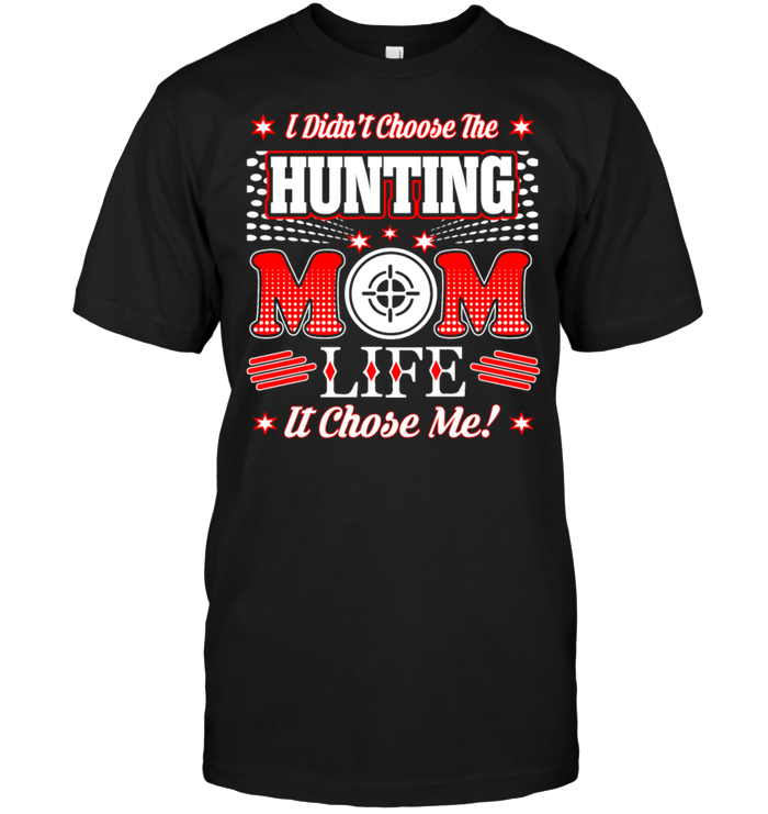 I Didn't Choose The Hunting Mom Life It Chose Me !