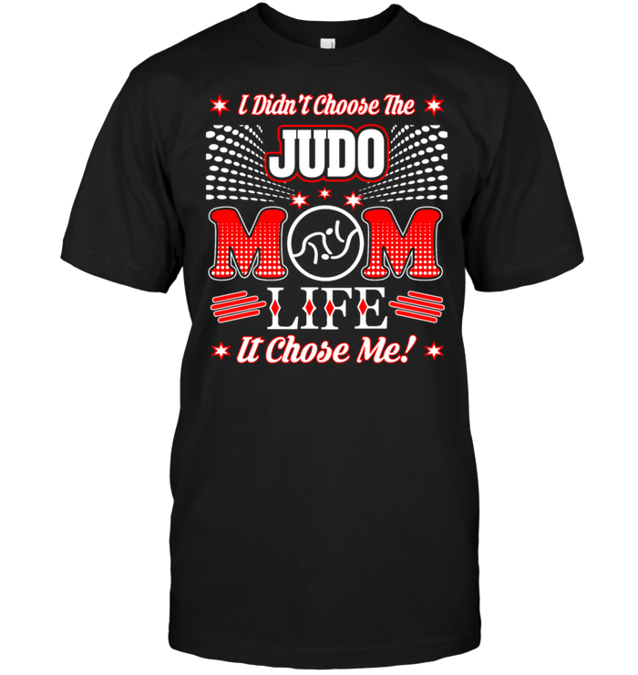 I Didn't Choose The Judo Mom Life It Chose Me !