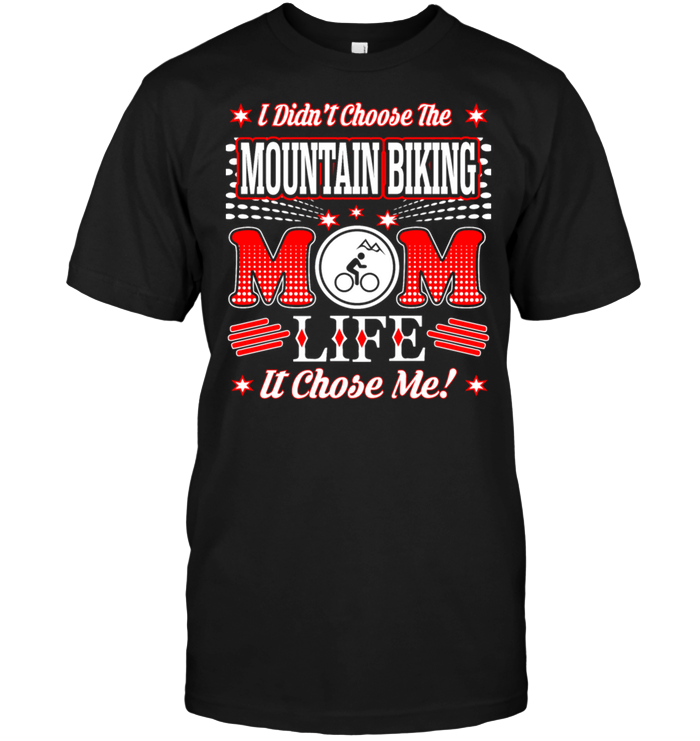 I Didn't Choose The Mountain Biking Mom Life It Chose Me !