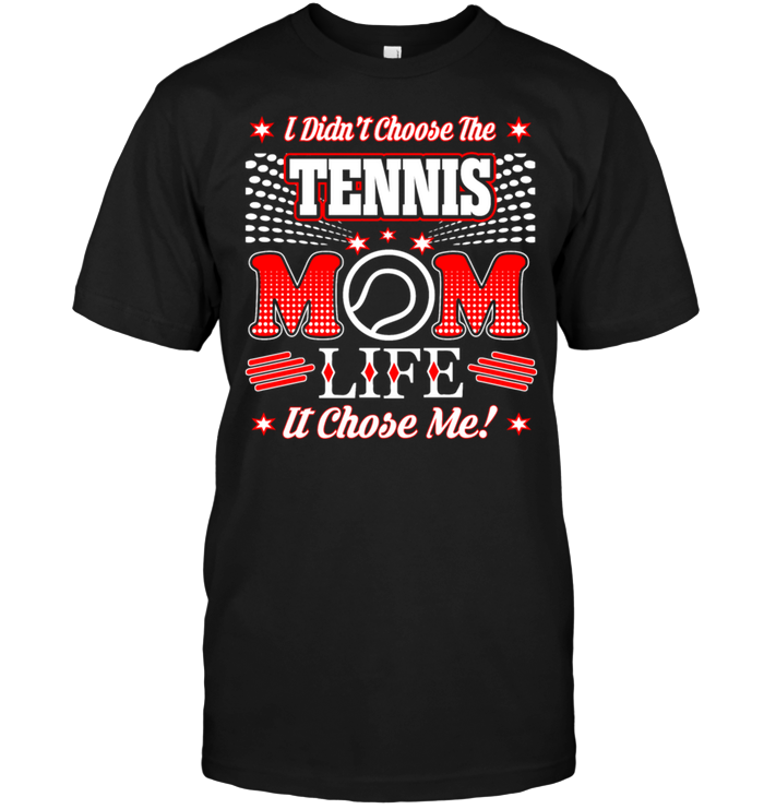 I Didn't Choose The Tennis Mom Life It Chose Me !