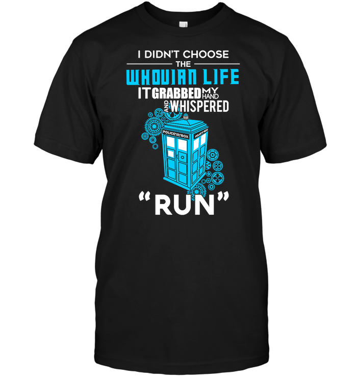 I Didn't Choose The Whovian Life It Grabbed My Hand And Whispered “Run”