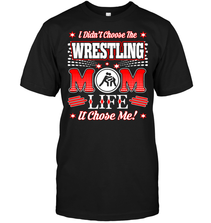 I Didn't Choose The Wrestling Mom Life It Chose Me !