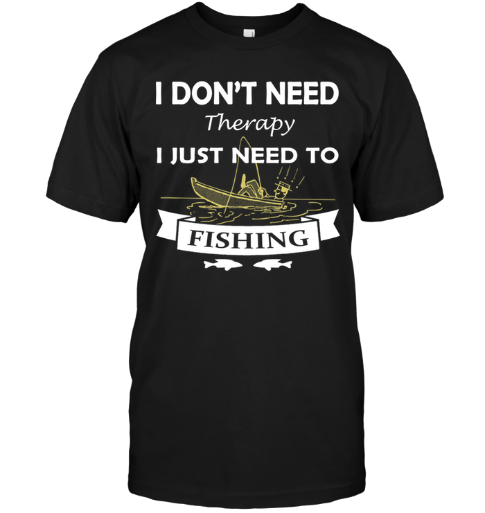 I Don't Need Therapy I Just Need To Fishing