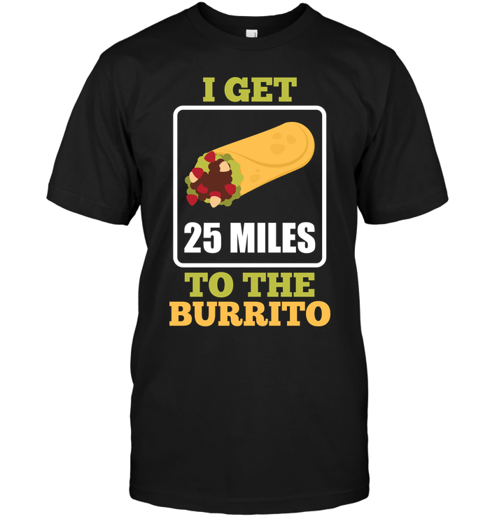 I Get 25 Miles To The Burrito
