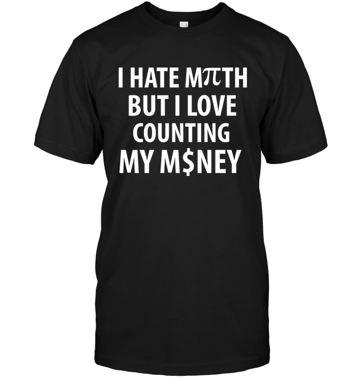 I Hate Math But I Love Counting My Money