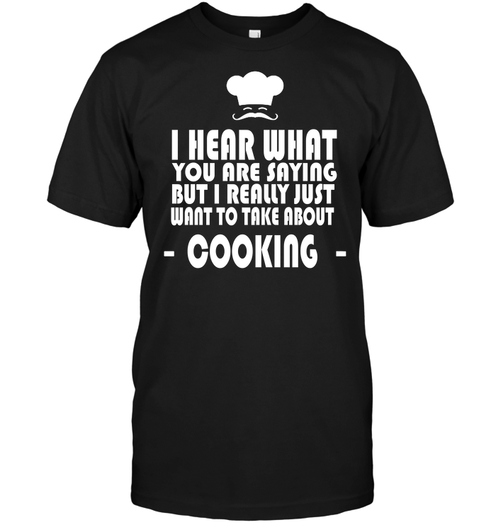 I Hear What You Are Saying But I Really Just Want To Take About Cooking