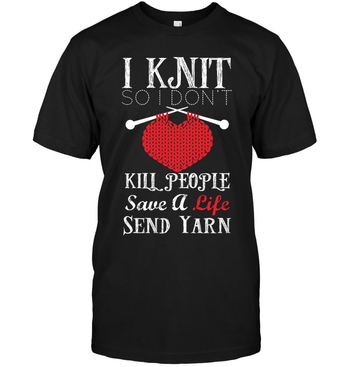 I Knit So I Don't Kill People Save A Life Send Yarn