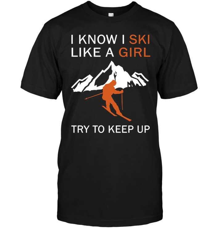 I Know I Ski Like A Girl Try To Keep Up
