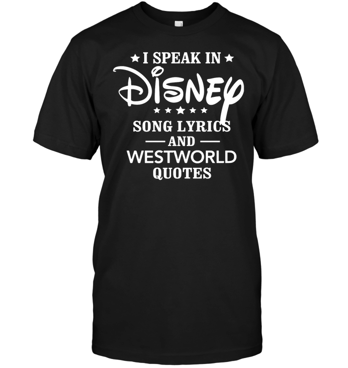 I Speak In Disney Song Lyrics And Westworld Quotes