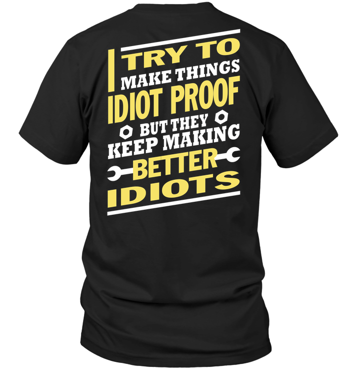 I Try To Make Things Idiot Proof But They Keep Making Better Idiots